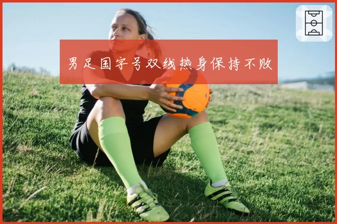 男足国字号双线热身保持不败