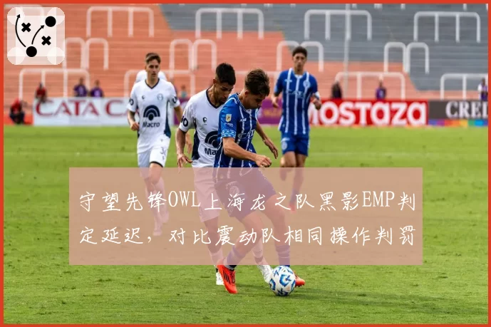 守望先锋OWL上海龙之队黑影EMP判定延迟，对比震动队相同操作判罚及时性遭质疑