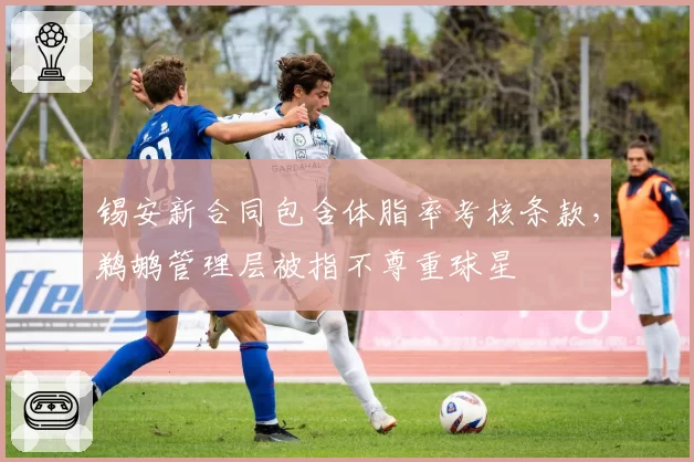 锡安新合同包含体脂率考核条款，鹈鹕管理层被指不尊重球星