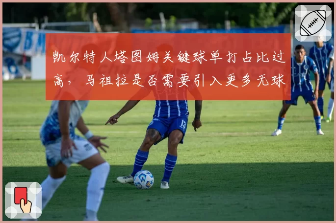 凯尔特人塔图姆关键球单打占比过高，马祖拉是否需要引入更多无球战术？
